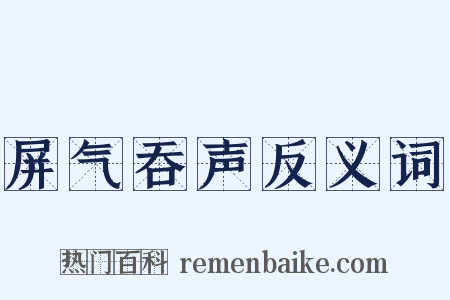 屏气吞声反义词是什么意思的图片